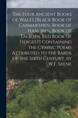 The Four Ancient Books of Wales [Black Book of Carmarthen, Book of Haneirin, Book of Taliesin, Red Book of Hergest] Containing the Cymric Poems Attrib