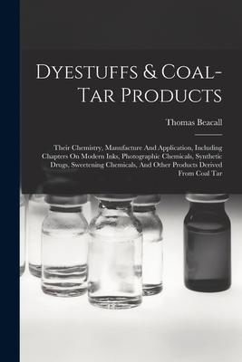 Dyestuffs & Coal-tar Products: Their Chemistry, Manufacture And Application, Including Chapters On Modern Inks, Photographic Chemicals, Synthetic Dru