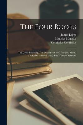The Four Books: The Great Learning, The Doctrine of the Mear [i.e. Mean] Confucian Analects [and] The Works of Mencius Subscription