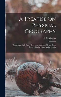A Treatise On Physical Geography: Comprising Hydrology, Geognosy, Geology, Meteorology, Botany, Zoology, and Anthropology