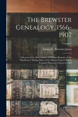 The Brewster Genealogy, 1566-1907; a Record of the Descendants of William Brewster of the "Mayflower," Ruling Elder of the Pilgrim Church Which Founde