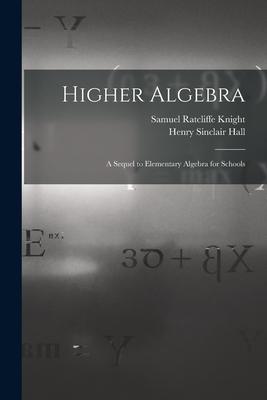 Higher Algebra: A Sequel to Elementary Algebra for Schools