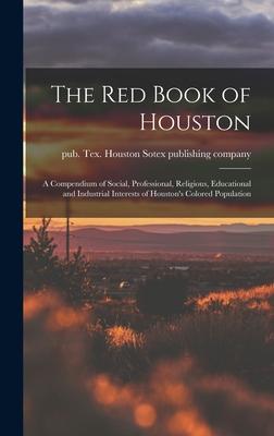 The Red Book of Houston; a Compendium of Social, Professional, Religious, Educational and Industrial Interests of Houston's Colored Population