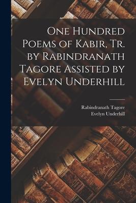 One Hundred Poems of Kabir, tr. by Rabindranath Tagore Assisted by Evelyn Underhill