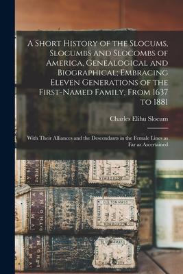 A Short History of the Slocums, Slocumbs and Slocombs of America, Genealogical and Biographical; Embracing Eleven Generations of the First-named Famil