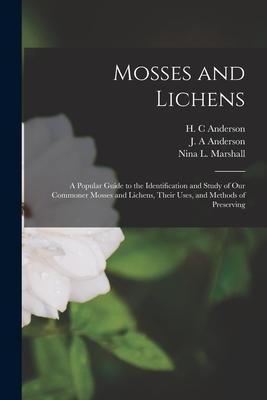 Mosses and Lichens: A Popular Guide to the Identification and Study of our Commoner Mosses and Lichens, Their Uses, and Methods of Preserv