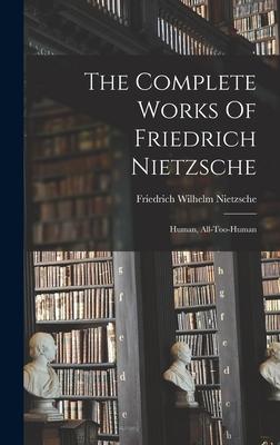 The Complete Works Of Friedrich Nietzsche: Human, All-too-human