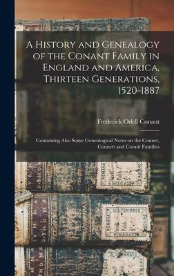 A History and Genealogy of the Conant Family in England and America, Thirteen Generations, 1520-1887: Containing Also Some Genealogical Notes on the C