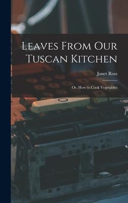 Leaves From Our Tuscan Kitchen: Or, How to Cook Vegetables