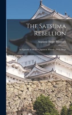 The Satsuma Rebellion: An Episode of Modern Japanese History; With Maps