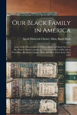 Our Black Family in America: Some of the Descendants of William Black and Sarah Stevens. He, Born in North Carolina in 1770, Lived Most of his Life in