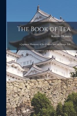 The Book of Tea: A Japanese Harmony of Art Culture and the Simple Life