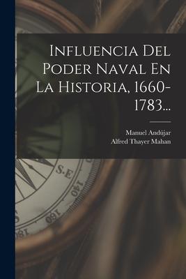 Influencia Del Poder Naval En La Historia, 1660-1783...
