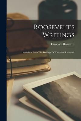Roosevelt's Writings: Selections From The Writings Of Theodore Roosevelt Subscription