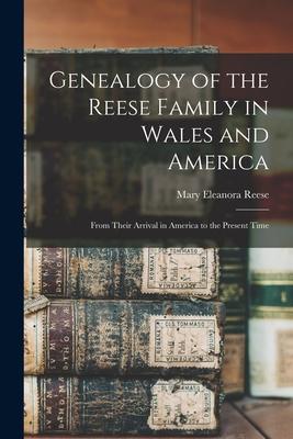 Genealogy of the Reese Family in Wales and America: From Their Arrival in America to the Present Time