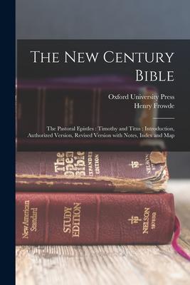 The New Century Bible: The Pastoral Epistles: Timothy and Titus: Introduction, Authorized Version, Revised Version with Notes, Index and Map