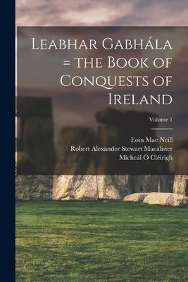 Leabhar Gabhla = the Book of Conquests of Ireland; Volume 1