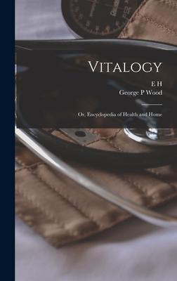 Vitalogy; or, Encyclopedia of Health and Home