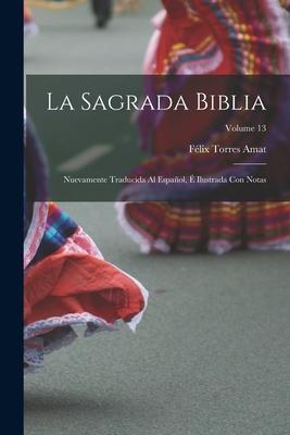 La Sagrada Biblia: Nuevamente traducida al espaol,  ilustrada con notas; Volume 13