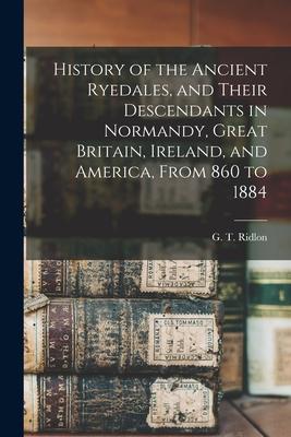 History of the Ancient Ryedales, and Their Descendants in Normandy, Great Britain, Ireland, and America, From 860 to 1884