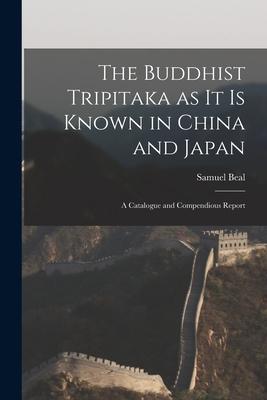 The Buddhist Tripitaka as it is Known in China and Japan: A Catalogue and Compendious Report