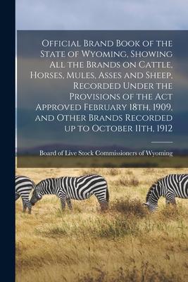 Official Brand Book of the State of Wyoming, Showing all the Brands on Cattle, Horses, Mules, Asses and Sheep, Recorded Under the Provisions of the ac Subscription