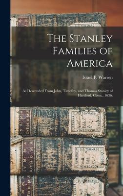 The Stanley Families of America: As Descended From John, Timothy, and Thomas Stanley of Hartford, Conn., 1636.