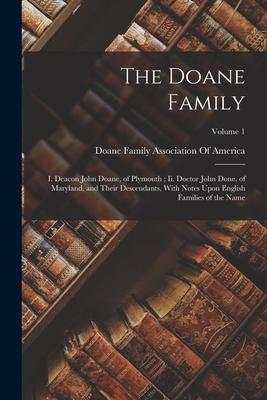 The Doane Family: I. Deacon John Doane, of Plymouth; Ii. Doctor John Done, of Maryland, and Their Descendants, With Notes Upon English F