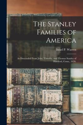 The Stanley Families of America: As Descended From John, Timothy, and Thomas Stanley of Hartford, Conn., 1636.