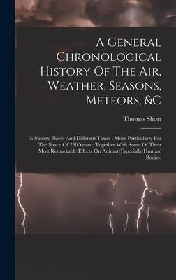 A General Chronological History Of The Air, Weather, Seasons, Meteors, &c: In Sundry Places And Different Times: More Particularly For The Space Of 25