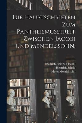 Die Hauptschriften Zum Pantheismusstreit Zwischen Jacobi Und Mendelssohn;