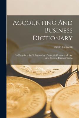 Accounting And Business Dictionary: An Encyclopedia Of Accounting, Financial, Commercial Law And General Business Terms