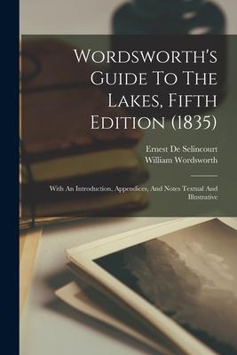 Wordsworth's Guide To The Lakes, Fifth Edition (1835): With An Introduction, Appendices, And Notes Textual And Illustrative Subscription