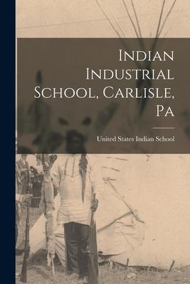 Indian Industrial School, Carlisle, Pa