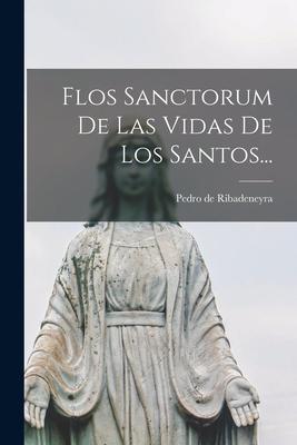 Flos Sanctorum De Las Vidas De Los Santos...