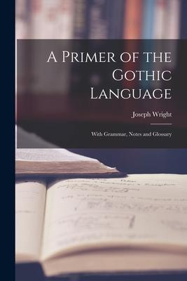 A Primer of the Gothic Language: With Grammar, Notes and Glossary Subscription