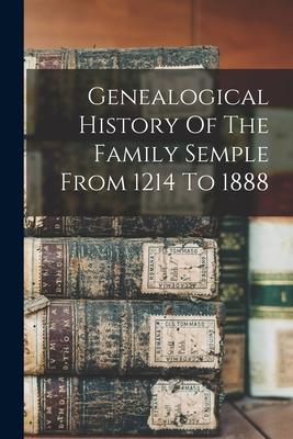 Genealogical History Of The Family Semple From 1214 To 1888