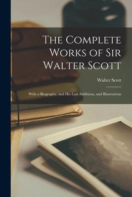 The Complete Works of Sir Walter Scott: With a Biography, and His Last Additions, and Illustrations Subscription