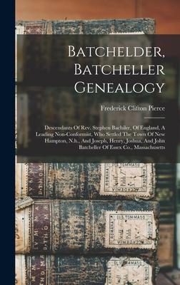 Batchelder, Batcheller Genealogy: Descendants Of Rev. Stephen Bachiler, Of England, A Leading Non-conformist, Who Settled The Town Of New Hampton, N.h