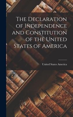 The Declaration of Independence and Constitution of the United States of America