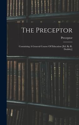 The Preceptor: Containing A General Course Of Education [ed. By R. Dodsley]