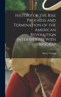 History of the Rise Progress and Termination of the American Revolution Interspersed With Biograp Subscription