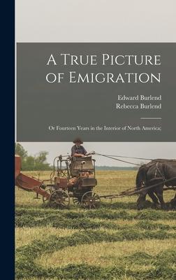 A True Picture of Emigration: Or Fourteen Years in the Interior of North America;