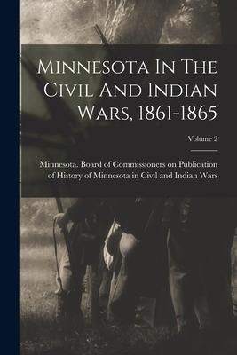 Minnesota In The Civil And Indian Wars, 1861-1865; Volume 2