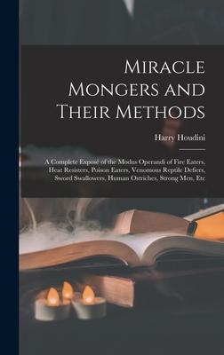 Miracle Mongers and Their Methods: A Complete Expos of the Modus Operandi of Fire Eaters, Heat Resisters, Poison Eaters, Venomous Reptile Defiers, Sw