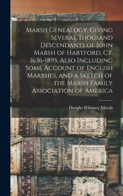 Marsh Genealogy. Giving Several Thousand Descendants of John Marsh of Hartford, Ct. 1636-1895. Also Including Some Account of English Marxhes, and a S Subscription