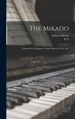 The Mikado: Libretto of the Japanese Comic Opera in two Acts