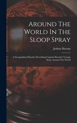 Around The World In The Sloop Spray: A Geographical Reader Describing Captain Slocum's Voyage Alone Around The World