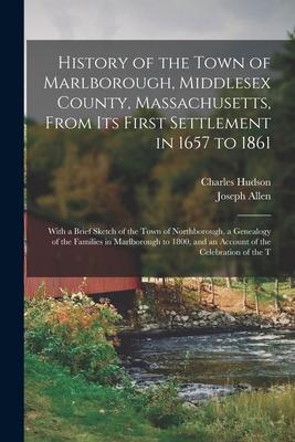 History of the Town of Marlborough, Middlesex County, Massachusetts, From its First Settlement in 1657 to 1861; With a Brief Sketch of the Town of Nor