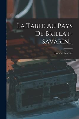 La Table Au Pays De Brillat-savarin...